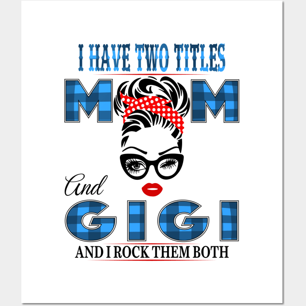 I have Two Titles Mom And Gigi And I rock Them Both Wall Art by Vcormier